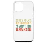 Sorry Folks But Ignoring It Is What The Germans Did Case for iPhone 12/12 Pro