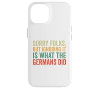 Sorry Folks But Ignoring It Is What The Germans Did Case for iPhone 14