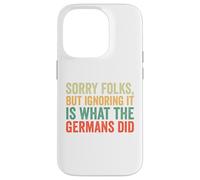 Sorry Folks But Ignoring It Is What The Germans Did Case for iPhone 14 Pro