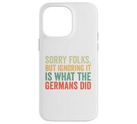 Sorry Folks But Ignoring It Is What The Germans Did Case for iPhone 14 Pro Max