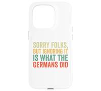 Sorry Folks But Ignoring It Is What The Germans Did Case for iPhone 15 Pro