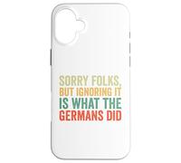 Sorry Folks But Ignoring It Is What The Germans Did Case for iPhone 16 Plus
