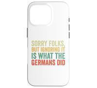 Sorry Folks But Ignoring It Is What The Germans Did Case for iPhone 16 Pro