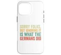 Sorry Folks But Ignoring It Is What The Germans Did Case for iPhone 16 Pro Max