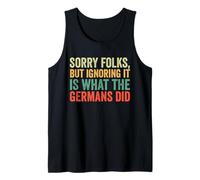 Sorry Folks But Ignoring It is What The Germans Did Tank Top