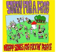 Sorry for a Frog - Happy Songs for Fuckin People