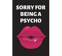 Sorry For Being a Psycho: Hilarious Funny Valentines Day Gifts for Him / Her ~ Lined Paperback Notebook