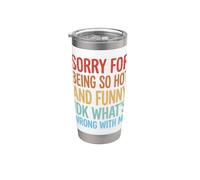 Sorry for Being So Hot and Funny IDK What's Wrong with Me Stainless Steel Insulated Tumbler