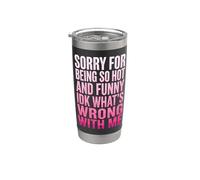 Sorry for Being So Hot and Funny IDK What's Wrong with Me Stainless Steel Insulated Tumbler