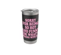 Sorry for Being So Hot and Funny IDK What's Wrong with Me Stainless Steel Insulated Tumbler