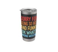 Sorry for Being So Hot and Funny IDK What's Wrong with Me Stainless Steel Insulated Tumbler