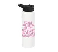 Sorry for Being So Hot and Funny IDK What's Wrong with Me Stainless Steel Insulated Water Bottle