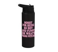 Sorry for Being So Hot and Funny IDK What's Wrong with Me Stainless Steel Insulated Water Bottle