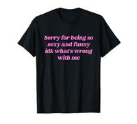 Sorry For Being So Sexy Funny Quote T-Shirt