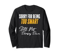 Sorry for Being Too Smart. Still. Not. Dumbing Down. Long Sleeve T-Shirt