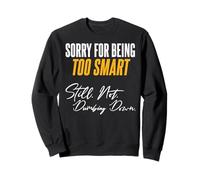 Sorry For Being Too Smart. Still. Not. Dumbing Down. Sweatshirt