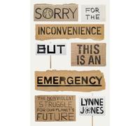Sorry for the Inconvenience But This Is an Emergency: The Nonviolent Struggle for Our Planet's Future