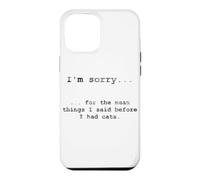 Sorry for the Things I Said Before I Had Cats Case for iPhone 12 Pro Max