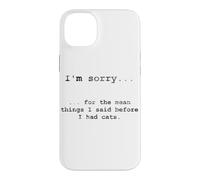 Sorry for the Things I Said Before I Had Cats Case for iPhone 14 Plus