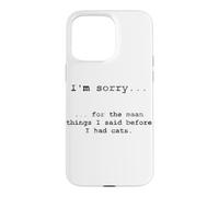 Sorry for the Things I Said Before I Had Cats Case for iPhone 15 Pro Max