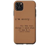 Sorry for the Things I Said Before I Had Coffee Case for iPhone 11 Pro Max