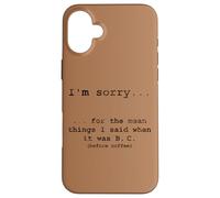 Sorry for the Things I Said Before I Had Coffee Case for iPhone 16 Plus