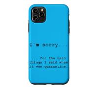 Sorry for The Things I Said in Quarantine Case for iPhone 11 Pro Max