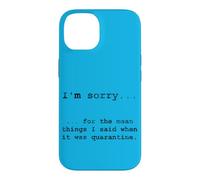 Sorry for The Things I Said in Quarantine Case for iPhone 14