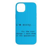 Sorry for The Things I Said in Quarantine Case for iPhone 14 Plus