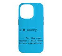 Sorry for The Things I Said in Quarantine Case for iPhone 14 Pro