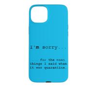 Sorry for The Things I Said in Quarantine Case for iPhone 15 Plus