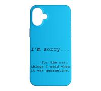 Sorry for The Things I Said in Quarantine Case for iPhone 16 Plus