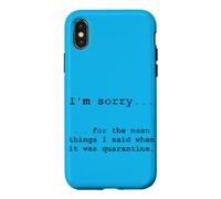 Sorry for The Things I Said in Quarantine Case for iPhone X/XS