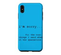 Sorry for The Things I Said in Quarantine Case for iPhone XS Max