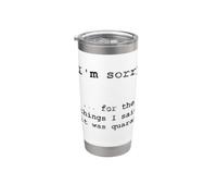 Sorry for The Things I Said in Quarantine Stainless Steel Insulated Tumbler