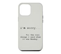 Sorry for the Things I Said When It Was Monday Case for iPhone 12 Pro Max