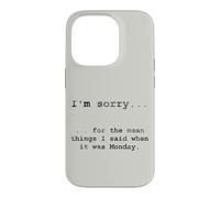 Sorry for the Things I Said When It Was Monday Case for iPhone 14 Pro