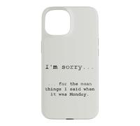 Sorry for the Things I Said When It Was Monday Case for iPhone 15