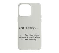 Sorry for the Things I Said When It Was Monday Case for iPhone 15 Pro Max