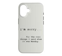 Sorry for the Things I Said When It Was Monday Case for iPhone 16