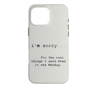 Sorry for the Things I Said When It Was Monday Case for iPhone 16 Pro Max