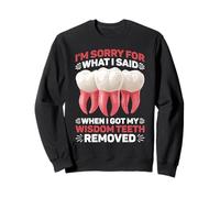 Sorry For What I Said After My Wisdom Teeth Removal - Sweatshirt