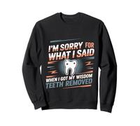 Sorry For What I Said After My Wisdom Teeth Removal - Sweatshirt