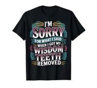 Sorry for What I Said After My Wisdom Teeth Removal |- T-Shirt