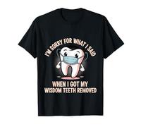 Sorry for What I Said After My Wisdom Teeth Removal - T-Shirt