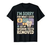 Sorry for What I Said After My Wisdom Teeth Removal - T-Shirt