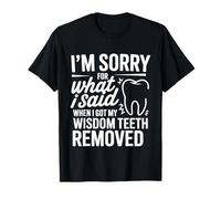 Sorry for What I Said After My Wisdom Teeth Removal - T-Shirt