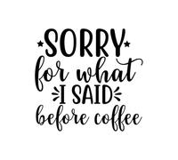 SORRY FOR WHAT I SAID BEFORE COFFEE 01 2 Poster A2 - Inspirational Motivational Wall Art daily Life Quote encouraging famous short phrases inspiring words spiritual hope messages success sayings stre