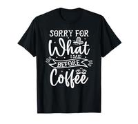 Sorry for What I Said Before Coffee T-Shirt