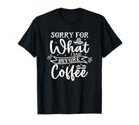 Sorry for What I Said Before Coffee T-Shirt